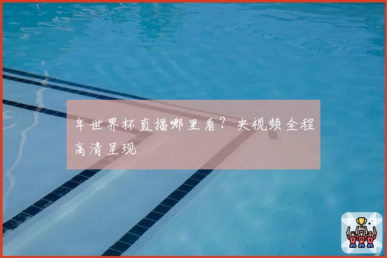 年世界杯直播哪里看？央视频全程高清呈现